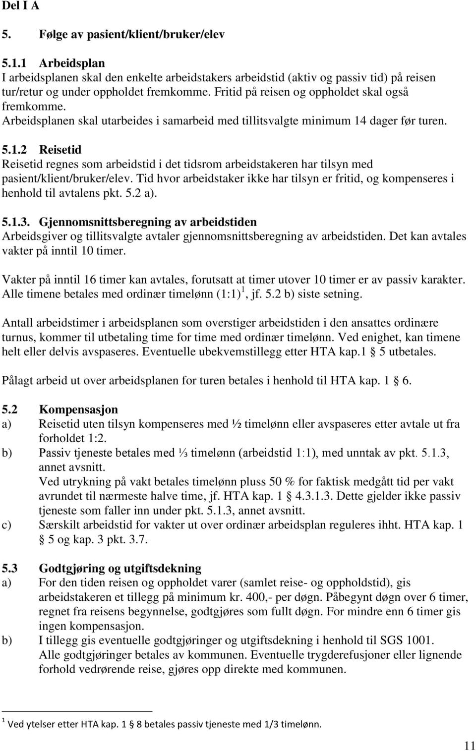 dager før turen. 5.1.2 Reisetid Reisetid regnes som arbeidstid i det tidsrom arbeidstakeren har tilsyn med pasient/klient/bruker/elev.