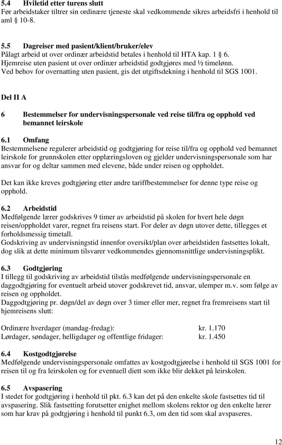 Ved behov for overnatting uten pasient, gis det utgiftsdekning i henhold til SGS 1001. Del II A 6 Bestemmelser for undervisningspersonale ved reise til/fra og opphold ved bemannet leirskole 6.