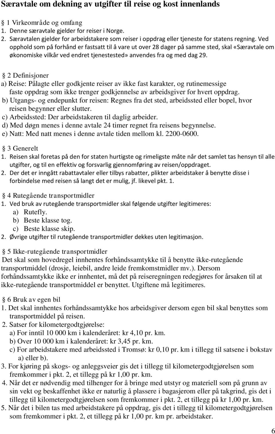 Ved opphold som på forhånd er fastsatt til å vare ut over 28 dager på samme sted, skal «Særavtale om økonomiske vilkår ved endret tjenestested» anvendes fra og med dag 29.