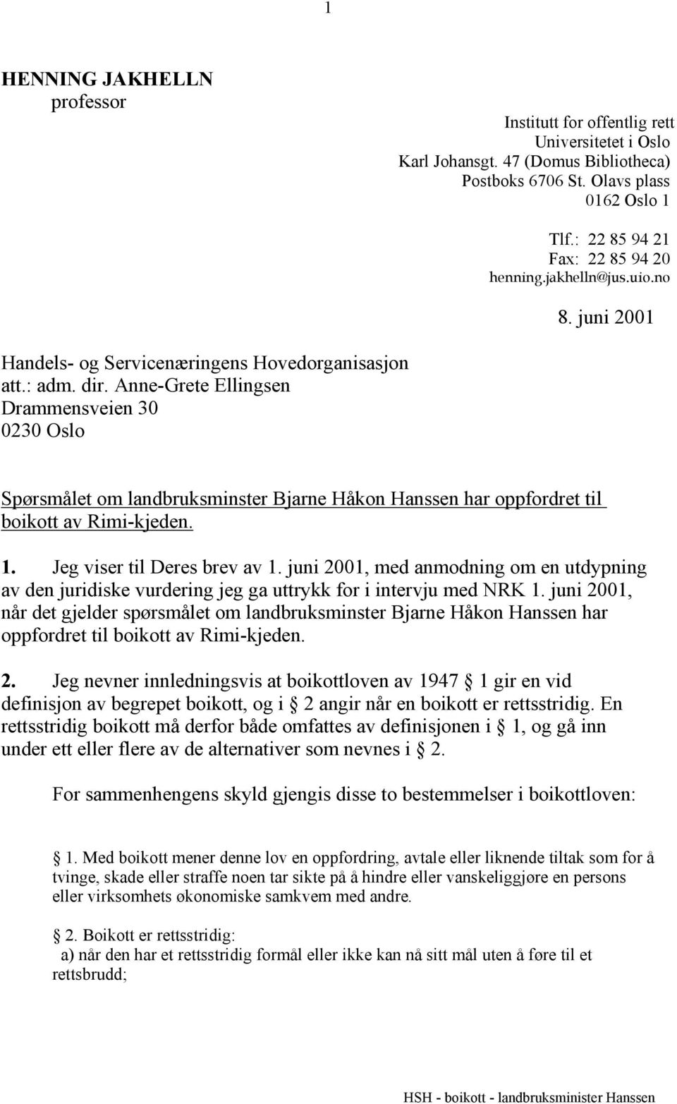 Anne-Grete Ellingsen Drammensveien 30 0230 Oslo Spørsmålet om landbruksminster Bjarne Håkon Hanssen har oppfordret til boikott av Rimi-kjeden. 1. Jeg viser til Deres brev av 1.