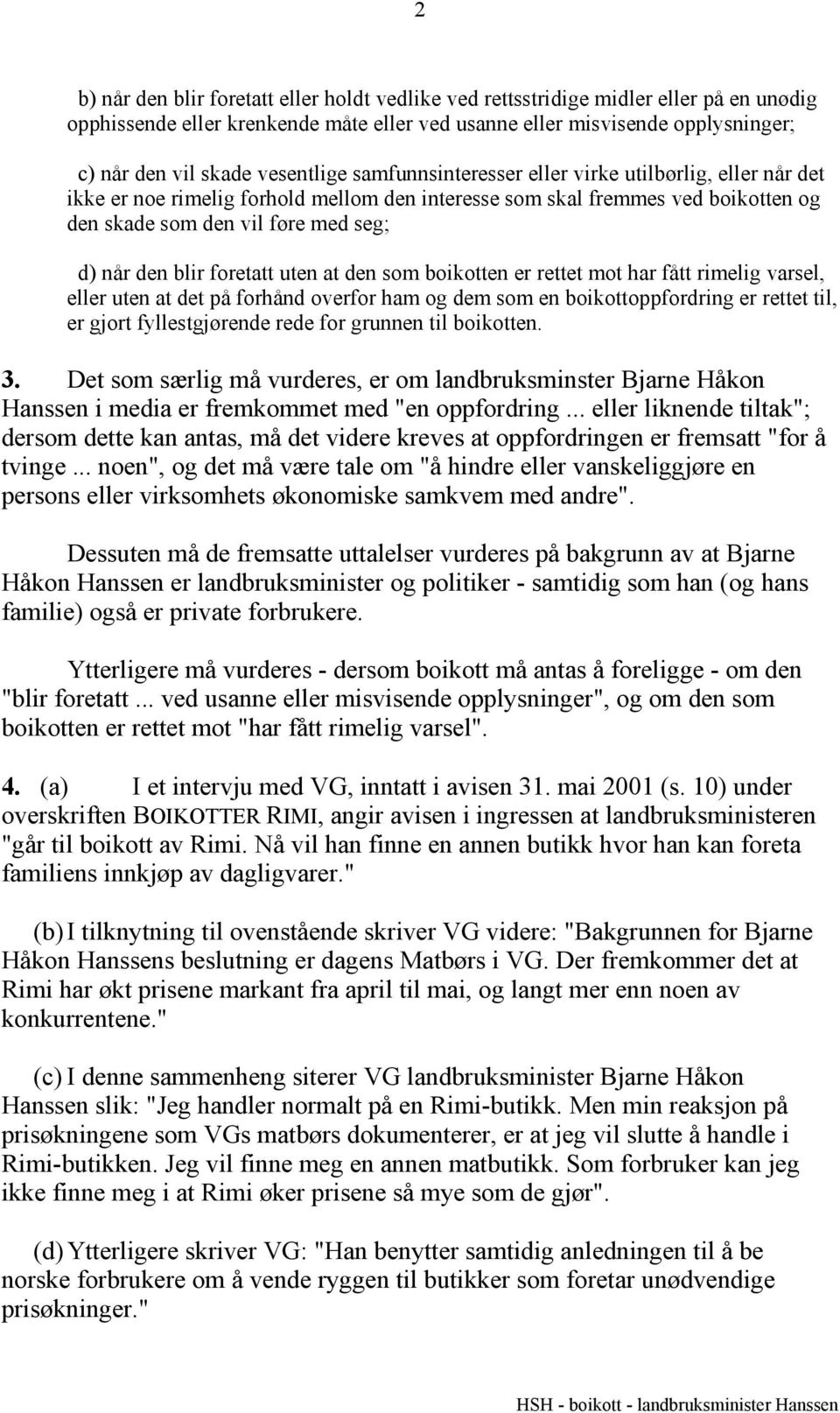 blir foretatt uten at den som boikotten er rettet mot har fått rimelig varsel, eller uten at det på forhånd overfor ham og dem som en boikottoppfordring er rettet til, er gjort fyllestgjørende rede