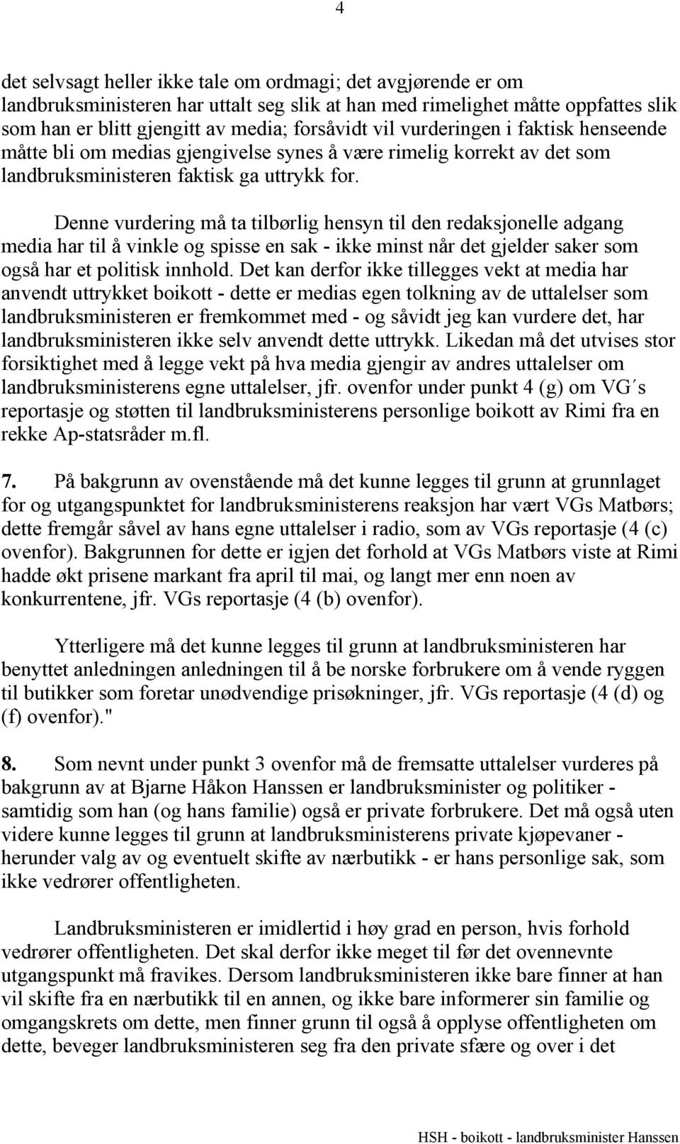 Denne vurdering må ta tilbørlig hensyn til den redaksjonelle adgang media har til å vinkle og spisse en sak - ikke minst når det gjelder saker som også har et politisk innhold.