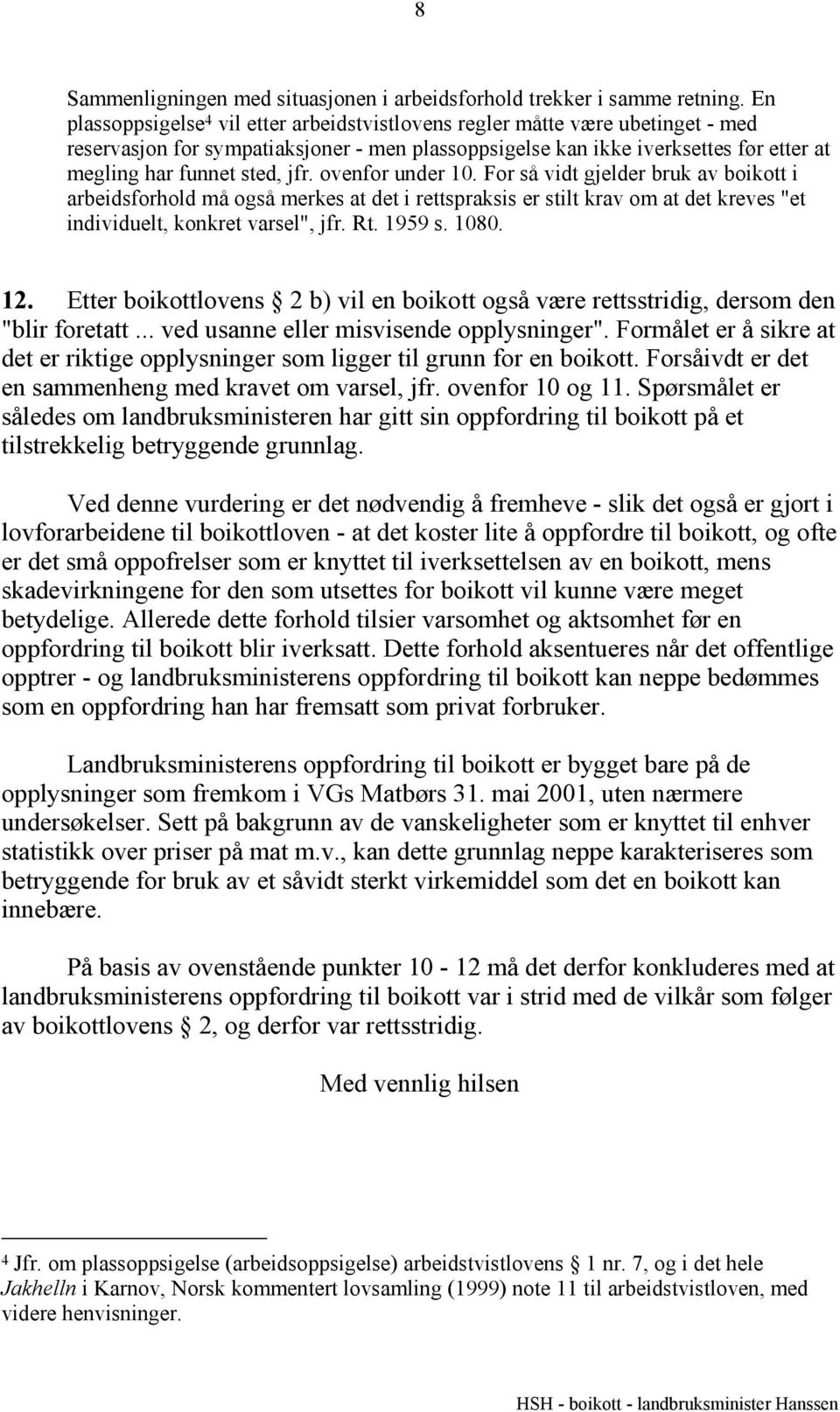 jfr. ovenfor under 10. For så vidt gjelder bruk av boikott i arbeidsforhold må også merkes at det i rettspraksis er stilt krav om at det kreves "et individuelt, konkret varsel", jfr. Rt. 1959 s. 1080.