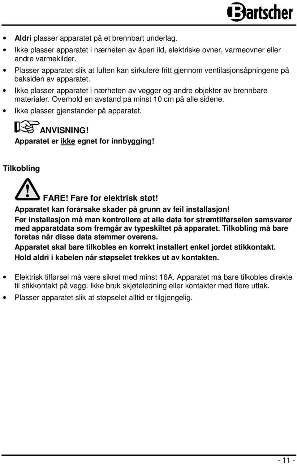 Overhold en avstand på minst 10 cm på alle sidene. Ikke plasser gjenstander på apparatet. ANVISNING! Apparatet er ikke egnet for innbygging! Tilkobling FARE! Fare for elektrisk støt!