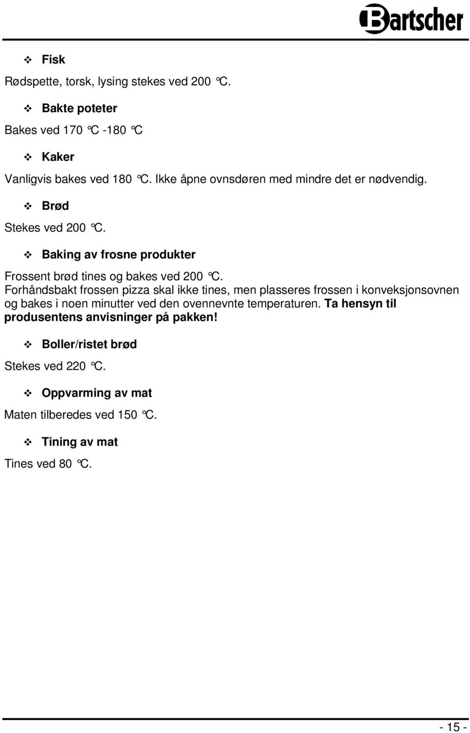 Forhåndsbakt frossen pizza skal ikke tines, men plasseres frossen i konveksjonsovnen og bakes i noen minutter ved den ovennevnte temperaturen.