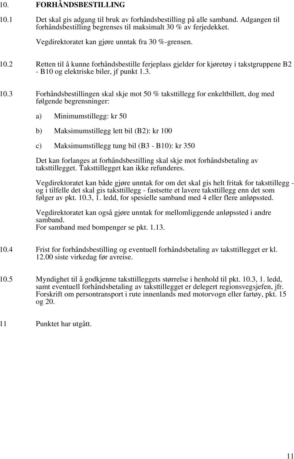 2 Retten til å kunne forhåndsbestille ferjeplass gjelder for kjøretøy i takstgruppene B2 - B10 og elektriske biler, jf punkt 1.3. 10.