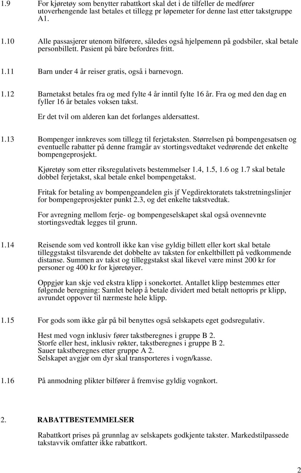 11 Barn under 4 år reiser gratis, også i barnevogn. 1.12 Barnetakst betales fra og med fylte 4 år inntil fylte 16 år. Fra og med den dag en fyller 16 år betales voksen takst.