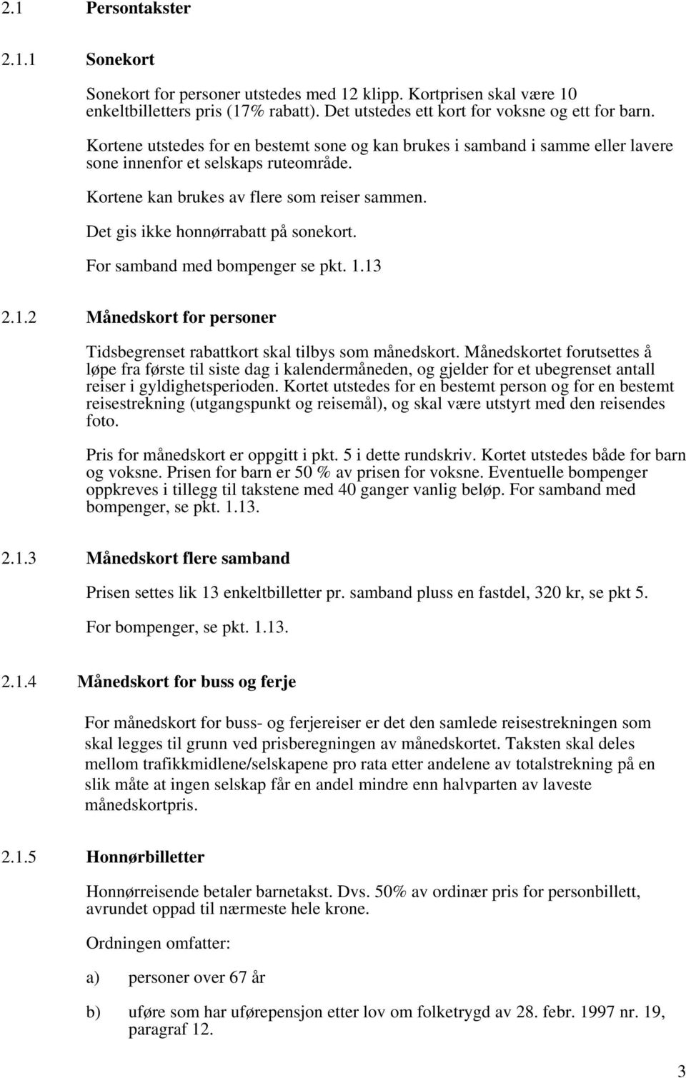 Det gis ikke honnørrabatt på sonekort. For samband med bompenger se pkt. 1.13 2.1.2 Månedskort for personer Tidsbegrenset rabattkort skal tilbys som månedskort.