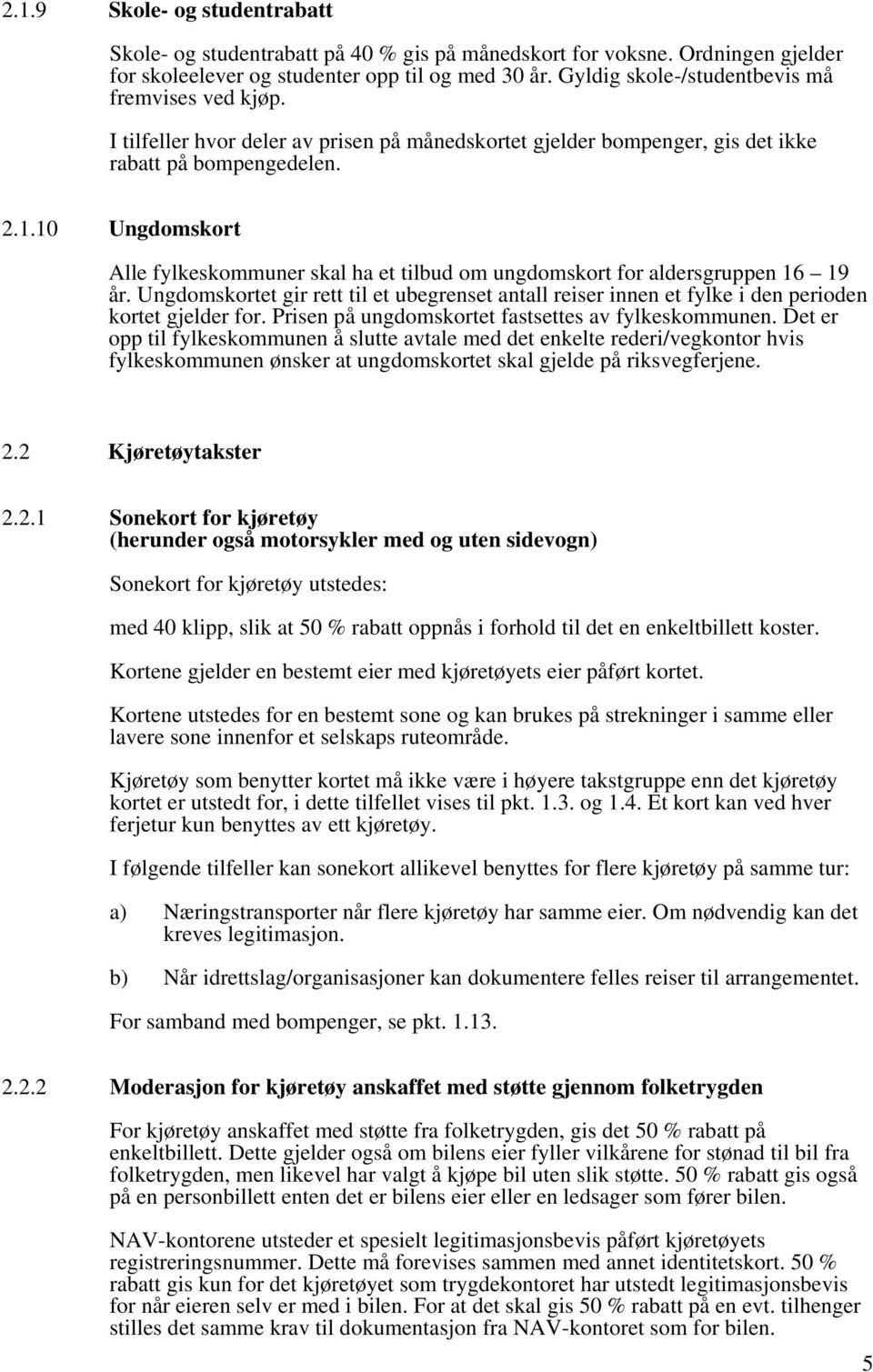 10 Ungdomskort Alle fylkeskommuner skal ha et tilbud om ungdomskort for aldersgruppen 16 19 år. Ungdomskortet gir rett til et ubegrenset antall reiser innen et fylke i den perioden kortet gjelder for.