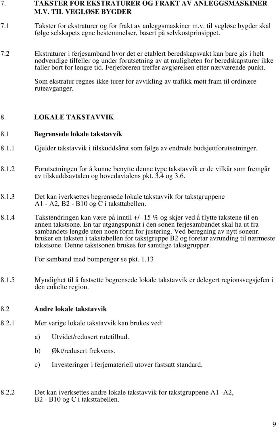 2 Ekstraturer i ferjesamband hvor det er etablert beredskapsvakt kan bare gis i helt nødvendige tilfeller og under forutsetning av at muligheten for beredskapsturer ikke faller bort for lengre tid.