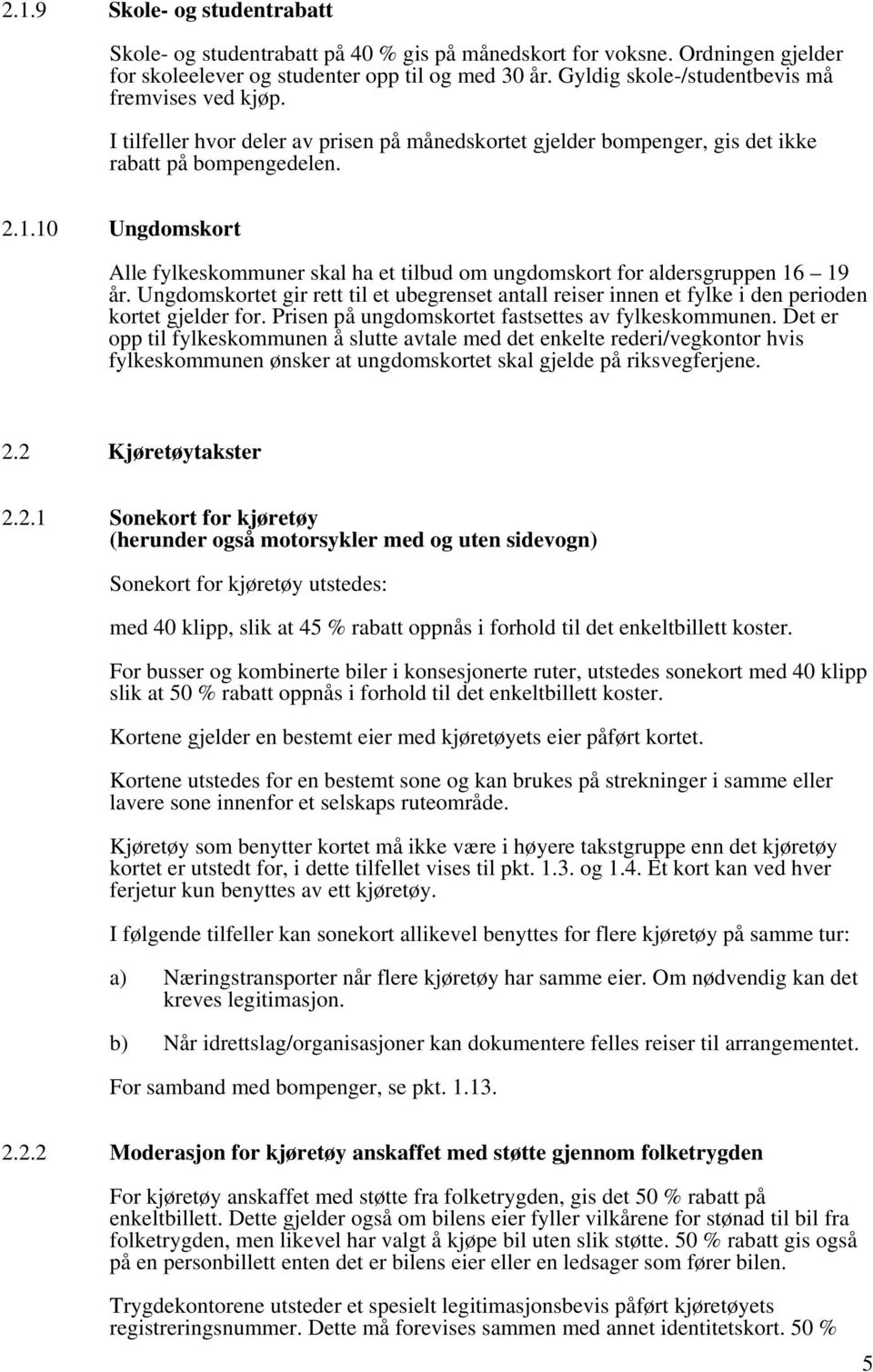 10 Ungdomskort Alle fylkeskommuner skal ha et tilbud om ungdomskort for aldersgruppen 16 19 år. Ungdomskortet gir rett til et ubegrenset antall reiser innen et fylke i den perioden kortet gjelder for.