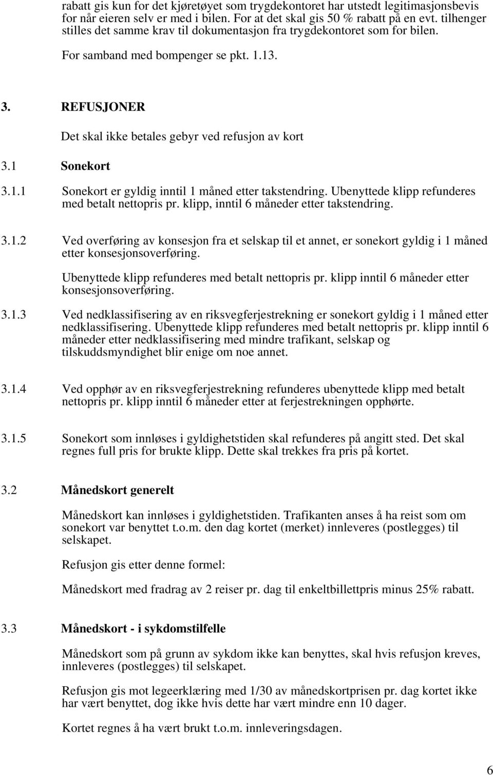 1 Sonekort Det skal ikke betales gebyr ved refusjon av kort 3.1.1 Sonekort er gyldig inntil 1 måned etter takstendring. Ubenyttede klipp refunderes med betalt nettopris pr.