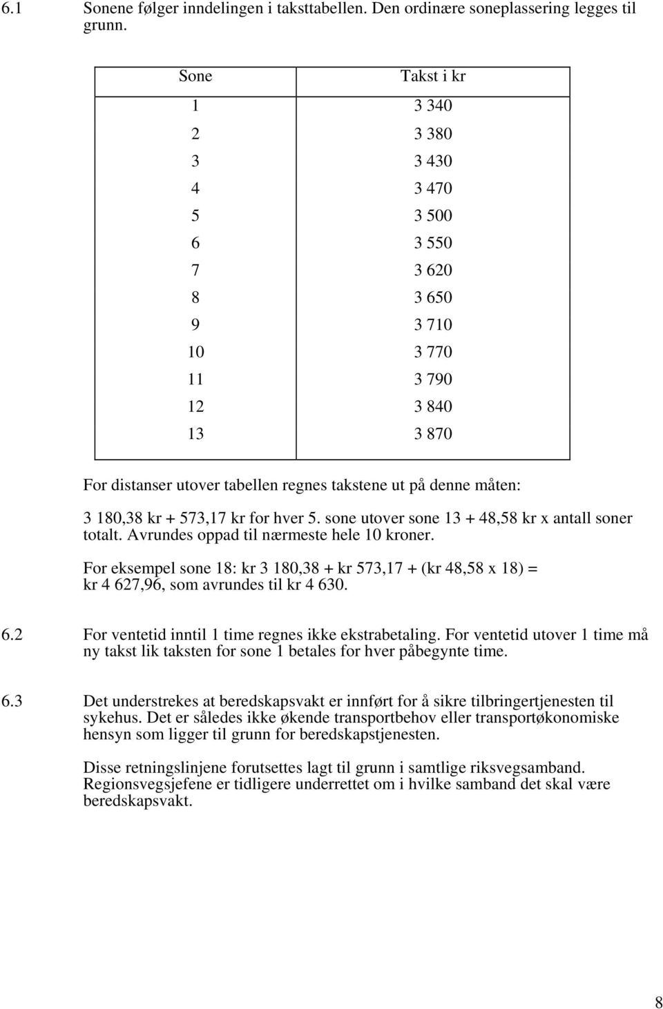 kr + 573,17 kr for hver 5. sone utover sone 13 + 48,58 kr x antall soner totalt. Avrundes oppad til nærmeste hele 10 kroner.