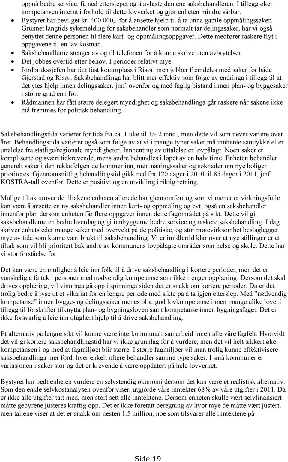 Grunnet langtids sykemelding for saksbehandler som normalt tar delingssaker, har vi også benyttet denne personen til flere kart- og oppmålingsoppgaver.