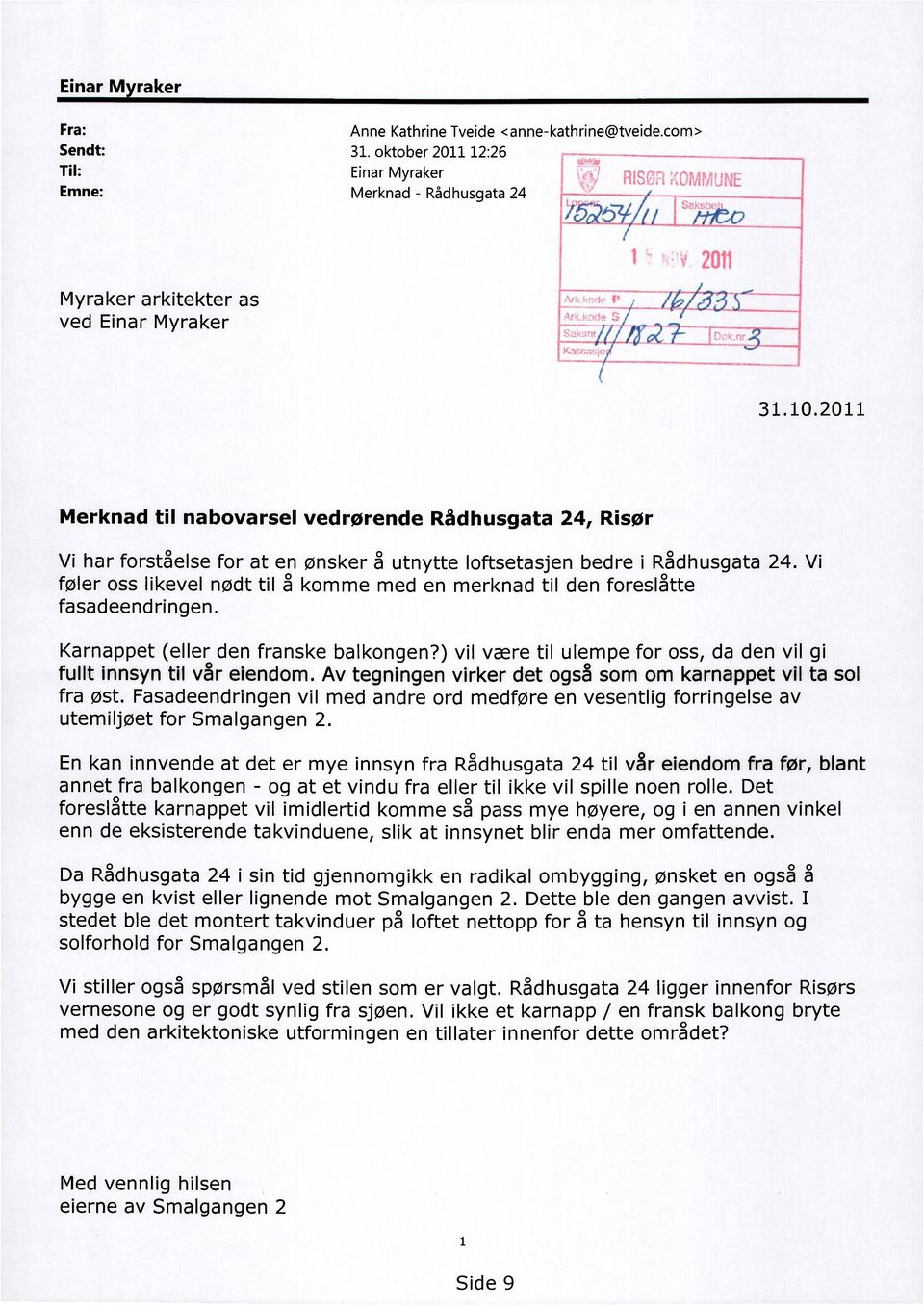 2011 Merknad til nabovarsel vedrørende Rådhusgata 24, Risør Vi har forståelse for at en ønsker å utnytte loftsetasjen bedre i Rådhusgata 24.