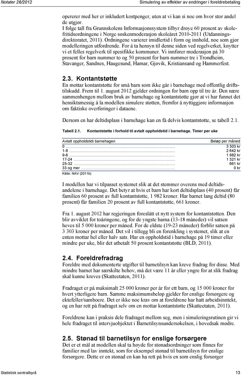 Ordningene varierer imidlertid i form og innhold, noe som gjør modelleringen utfordrende. For å ta hensyn til denne siden ved regelverket, knytter vi et felles regelverk til spesifikke kommuner.