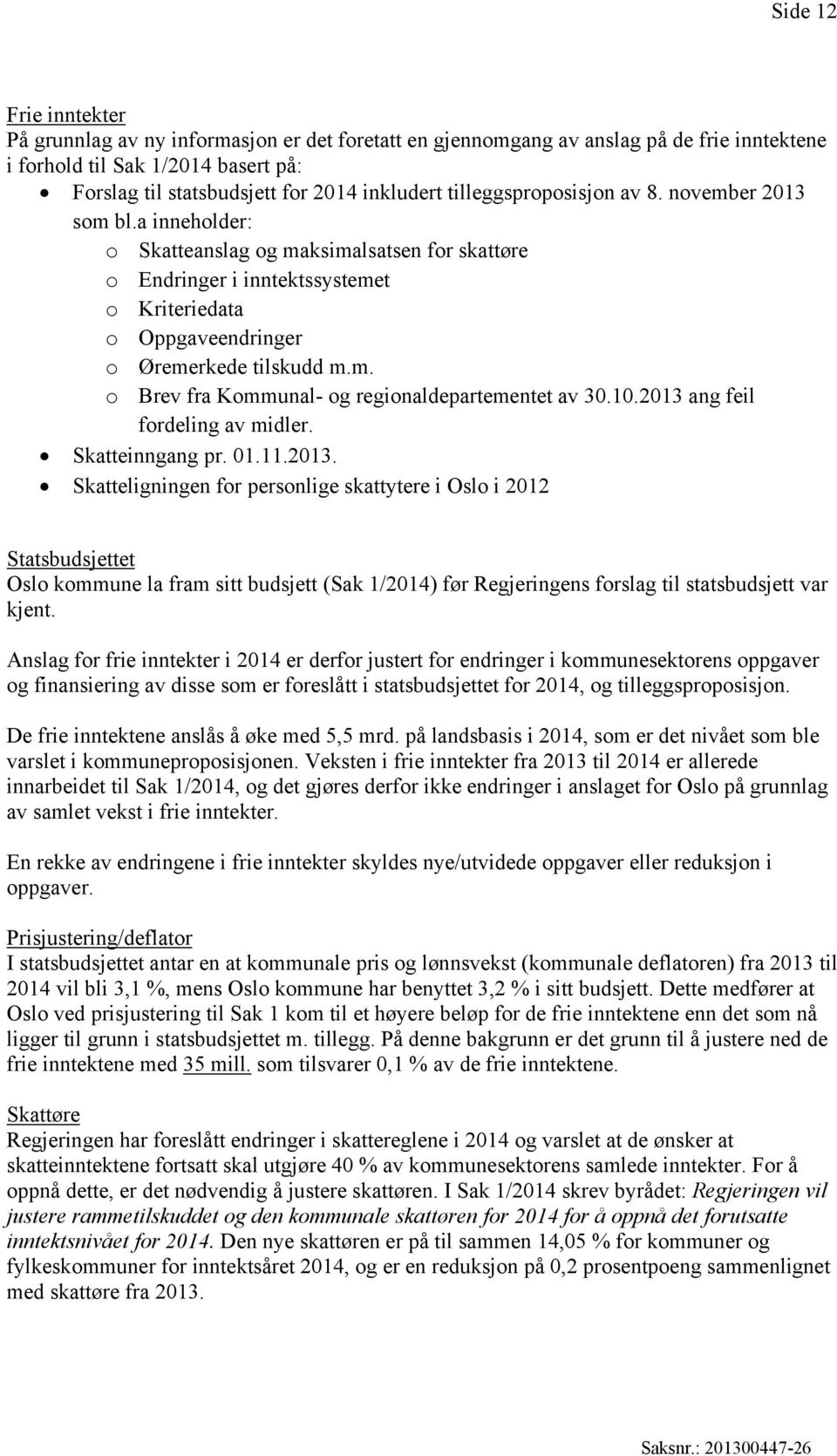 10.2013 ang feil fordeling av midler. Skatteinngang pr. 01.11.2013. Skatteligningen for personlige skattytere i Oslo i 2012 Statsbudsjettet Oslo kommune la fram sitt budsjett (Sak 1/2014) før Regjeringens forslag til statsbudsjett var kjent.