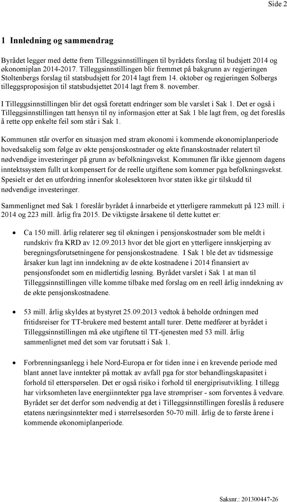 oktober og regjeringen Solbergs tilleggsproposisjon til statsbudsjettet 2014 lagt frem 8. november. I Tilleggsinnstillingen blir det også foretatt endringer som ble varslet i Sak 1.