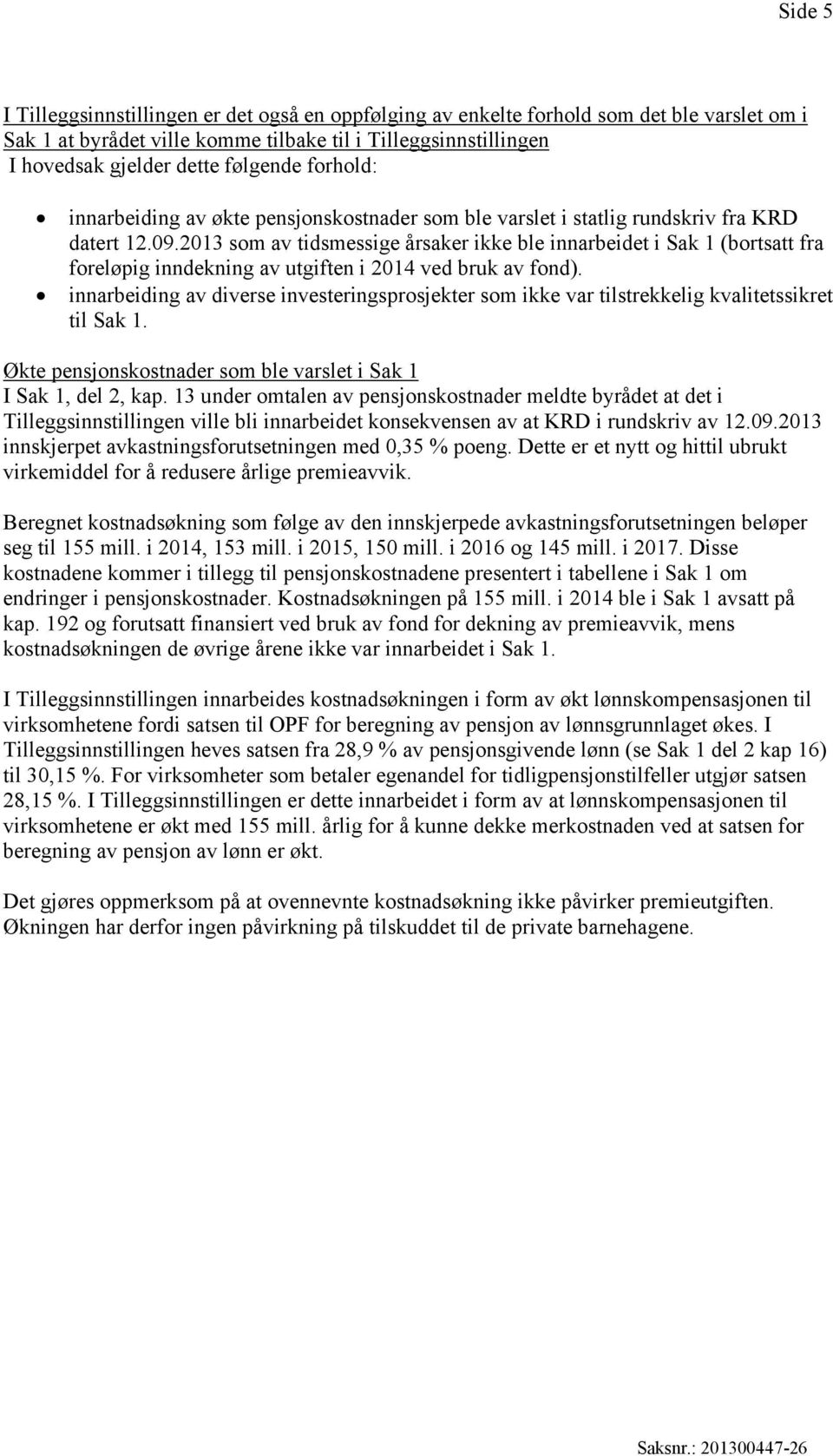 2013 som av tidsmessige årsaker ikke ble innarbeidet i Sak 1 (bortsatt fra foreløpig inndekning av utgiften i 2014 ved bruk av fond).