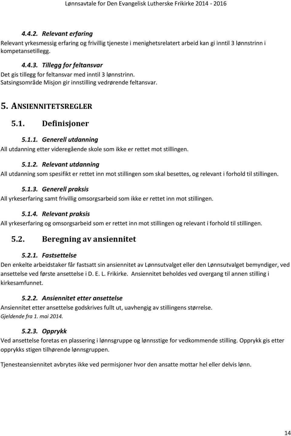 5.1.2. Relevant utdanning All utdanning som spesifikt er rettet inn mot stillingen som skal besettes, og relevant i forhold til stillingen. 5.1.3.