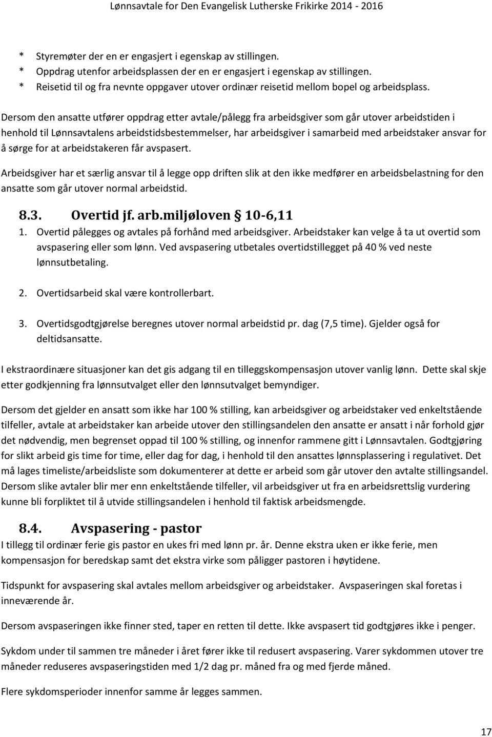 Dersom den ansatte utfører oppdrag etter avtale/pålegg fra arbeidsgiver som går utover arbeidstiden i henhold til Lønnsavtalens arbeidstidsbestemmelser, har arbeidsgiver i samarbeid med arbeidstaker