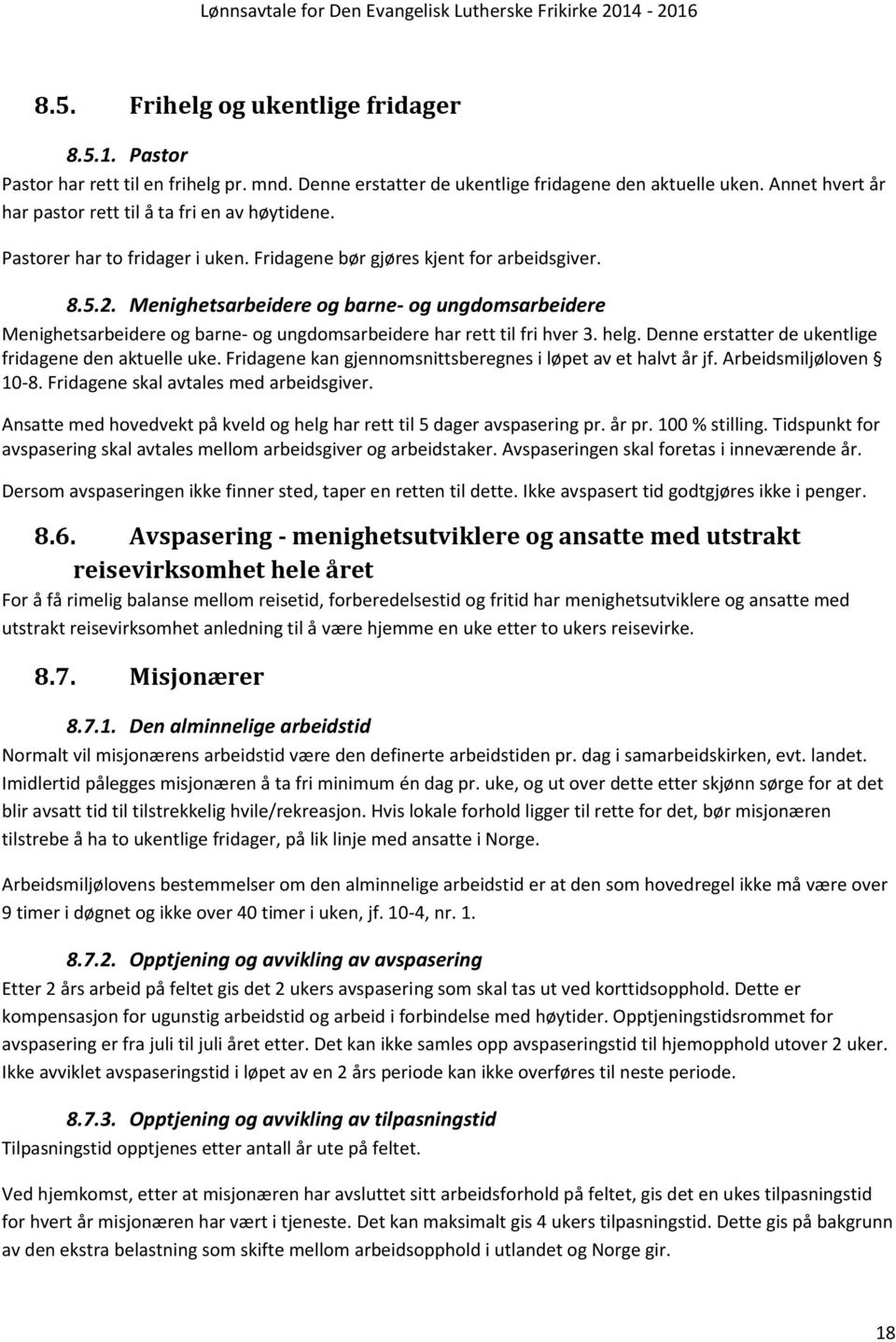 Menighetsarbeidere og barne- og ungdomsarbeidere Menighetsarbeidere og barne- og ungdomsarbeidere har rett til fri hver 3. helg. Denne erstatter de ukentlige fridagene den aktuelle uke.