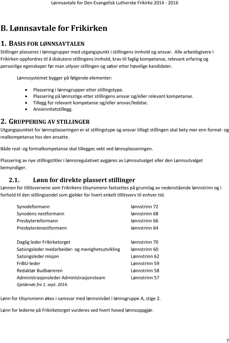 høvelige kandidater. Lønnssystemet bygger på følgende elementer: Plassering i lønnsgrupper etter stillingstype. Plassering på lønnsstige etter stillingens ansvar og/eller relevant kompetanse.