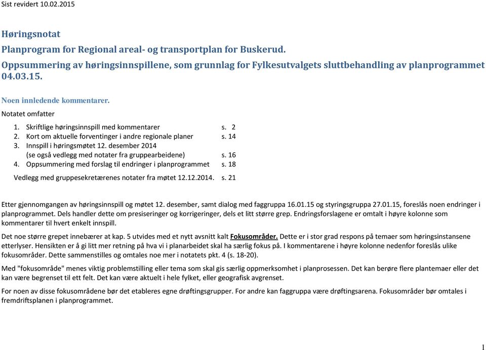 desember 2014 (se også vedlegg med notater fra gruppearbeidene) s. 16 4. Oppsummering med forslag til endringer i planprogrammet s. 18 Vedlegg med gruppesekretærenes notater fra møtet 12.12.2014. s. 21 Etter gjennomgangen av høringsinnspill og møtet 12.