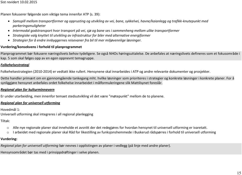 sjø og bane ses i sammenheng mellom ulike transportformer Strategiske valg knyttet til utvikling av infrastruktur for biler med alternative energiformer Strategier for å endre innbyggernes reisevaner