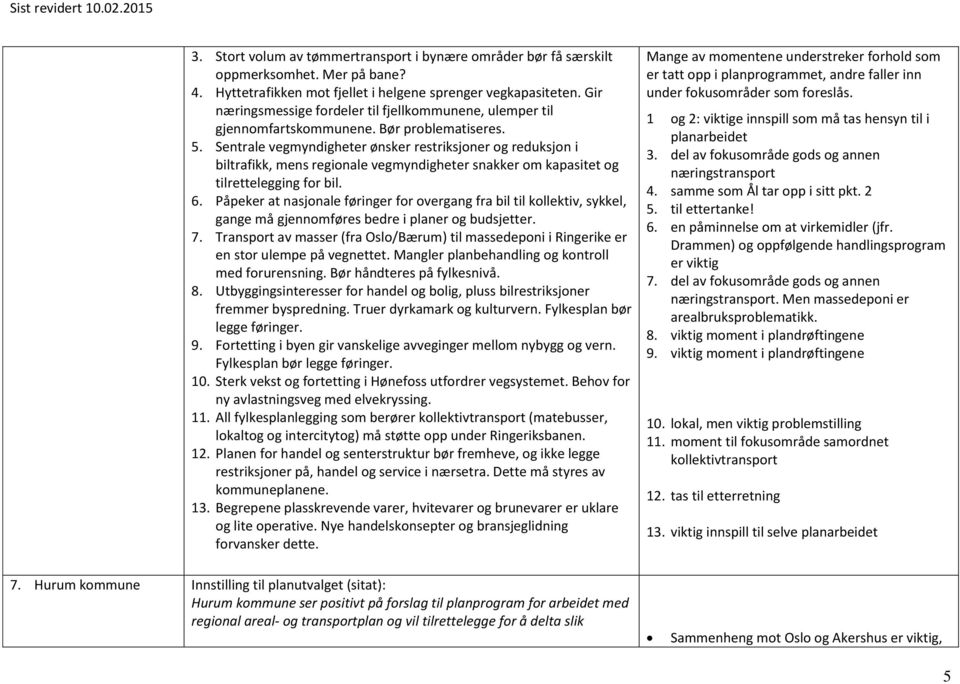 Sentrale vegmyndigheter ønsker restriksjoner og reduksjon i biltrafikk, mens regionale vegmyndigheter snakker om kapasitet og tilrettelegging for bil. 6.