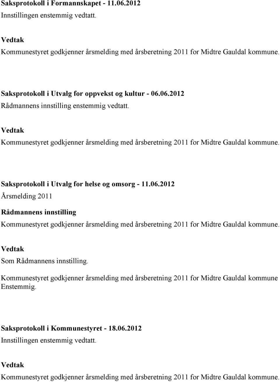 Saksprotokoll i Utvalg for helse og omsorg - 11.06.2012 Årsmelding 2011 Rådmannens innstilling Kommunestyret godkjenner årsmelding med årsberetning 2011 for Midtre Gauldal kommune.