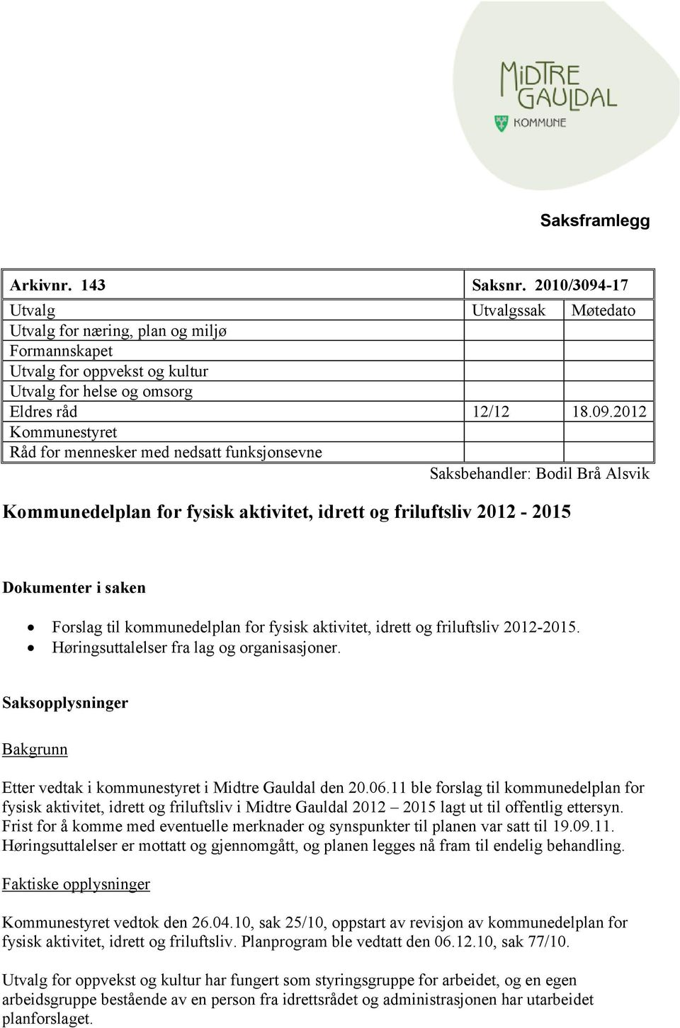 kommunedelplan for fysisk aktivitet, idrett og friluftsliv 2012-2015. Høringsuttalelser fra lag og organisasjoner. Saksopplysninger Bakgrunn Etter vedtak i kommunestyret i Midtre Gauldal den 20.06.