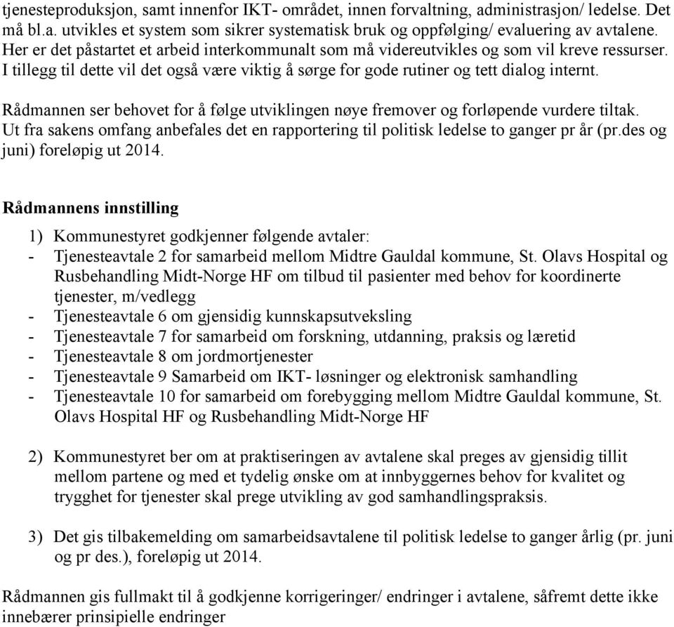 Rådmannen ser behovet for å følge utviklingen nøye fremover og forløpende vurdere tiltak. Ut fra sakens omfang anbefales det en rapportering til politisk ledelse to ganger pr år (pr.