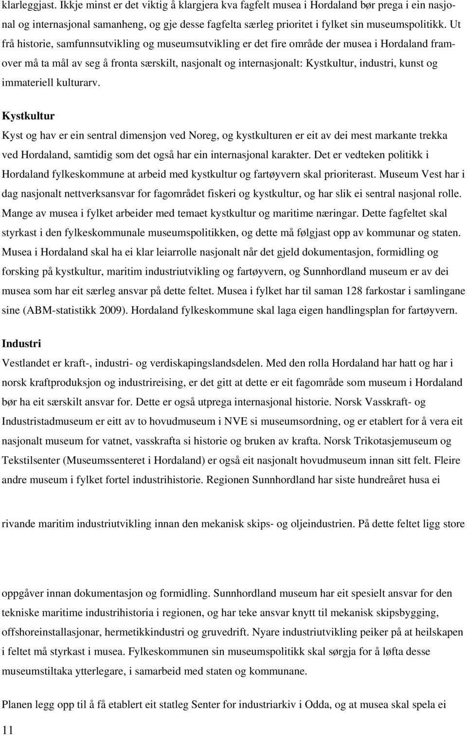 Ut frå historie, samfunnsutvikling og museumsutvikling er det fire område der musea i Hordaland framover må ta mål av seg å fronta særskilt, nasjonalt og internasjonalt: Kystkultur, industri, kunst