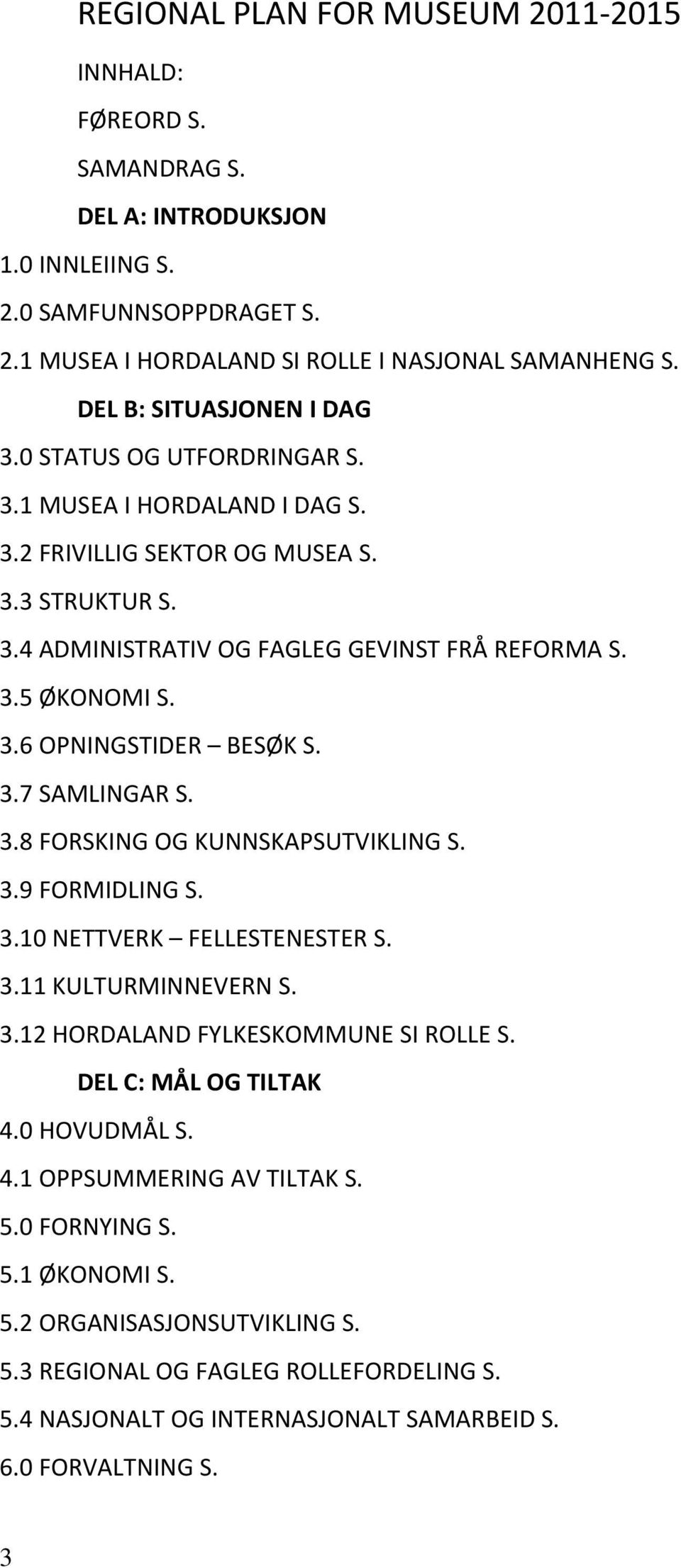 3.6 OPNINGSTIDER BESØK S. 3.7 SAMLINGAR S. 3.8 FORSKING OG KUNNSKAPSUTVIKLING S. 3.9 FORMIDLING S. 3.10 NETTVERK FELLESTENESTER S. 3.11 KULTURMINNEVERN S. 3.12 HORDALAND FYLKESKOMMUNE SI ROLLE S.