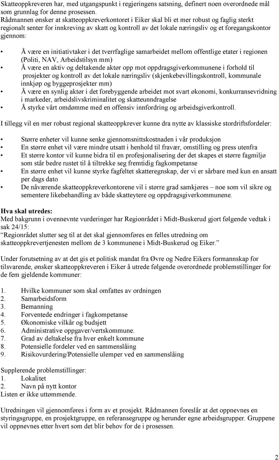 gjennom: Å være en initiativtaker i det tverrfaglige samarbeidet mellom offentlige etater i regionen (Politi, NAV, Arbeidstilsyn mm) Å være en aktiv og deltakende aktør opp mot oppdragsgiverkommunene