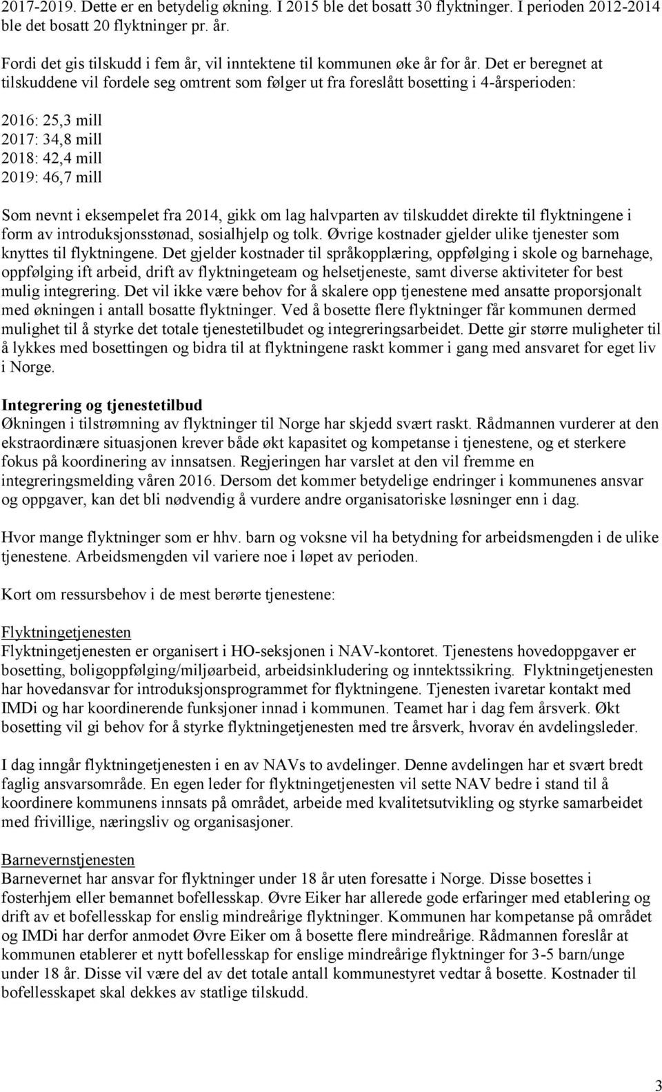 Det er beregnet at tilskuddene vil fordele seg omtrent som følger ut fra foreslått bosetting i 4-årsperioden: 2016: 25,3 mill 2017: 34,8 mill 2018: 42,4 mill 2019: 46,7 mill Som nevnt i eksempelet