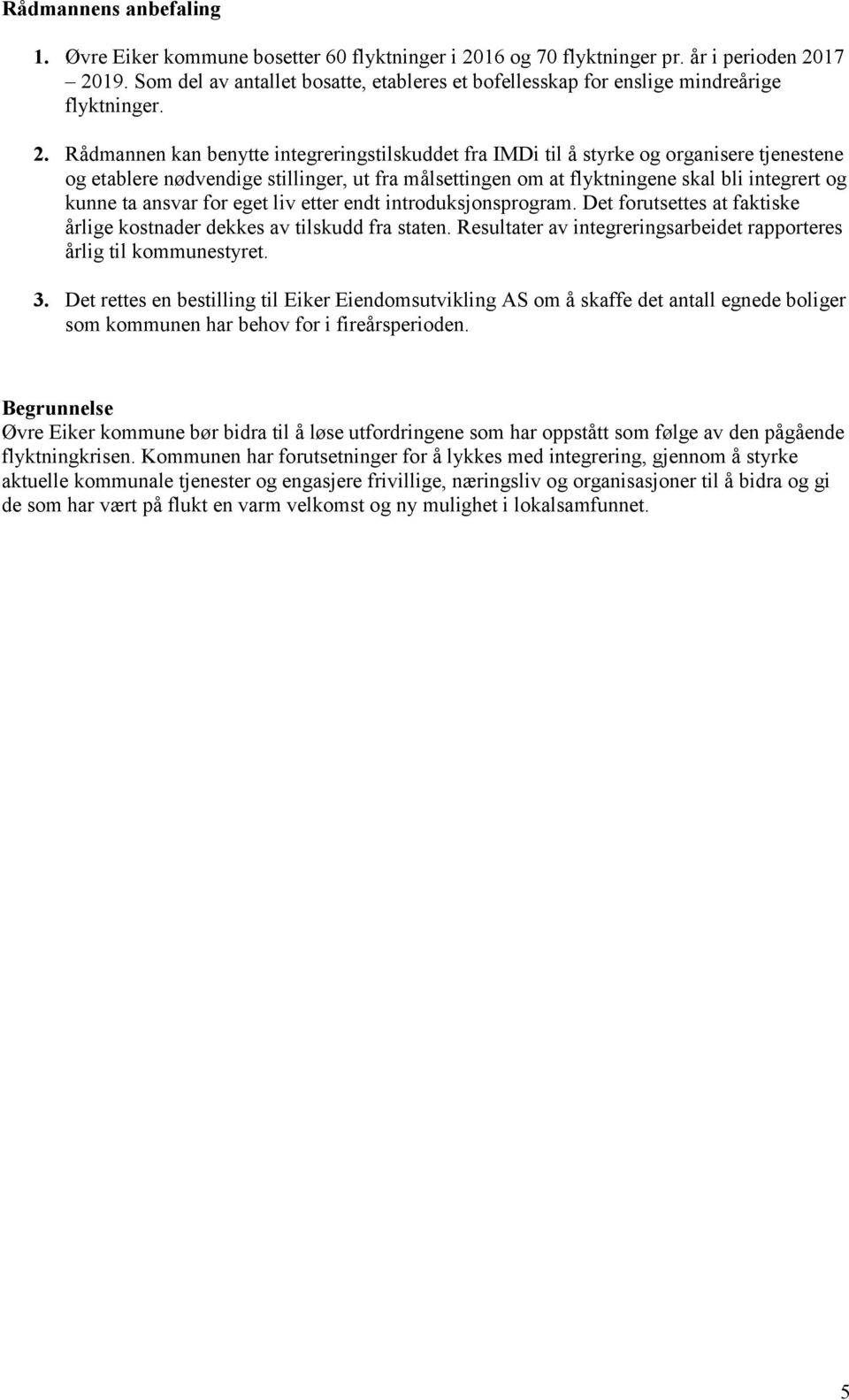 Rådmannen kan benytte integreringstilskuddet fra IMDi til å styrke og organisere tjenestene og etablere nødvendige stillinger, ut fra målsettingen om at flyktningene skal bli integrert og kunne ta