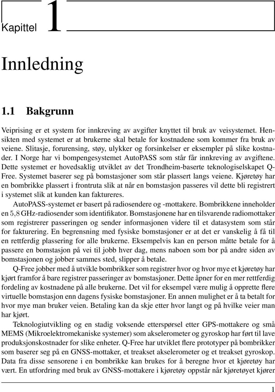 I Norge har vi bompengesystemet AutoPASS som står får innkreving av avgiftene. Dette systemet er hovedsaklig utviklet av det Trondheim-baserte teknologiselskapet Q- Free.