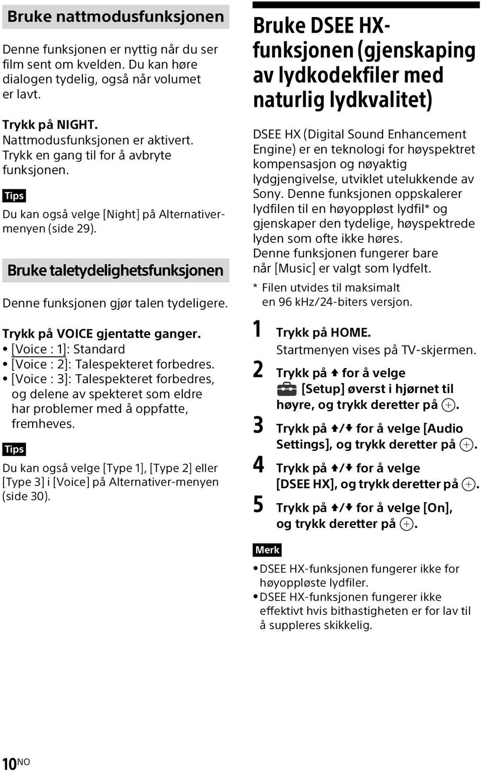 Trykk på VOICE gjentatte ganger. [Voice : 1]: Standard [Voice : 2]: Talespekteret forbedres.