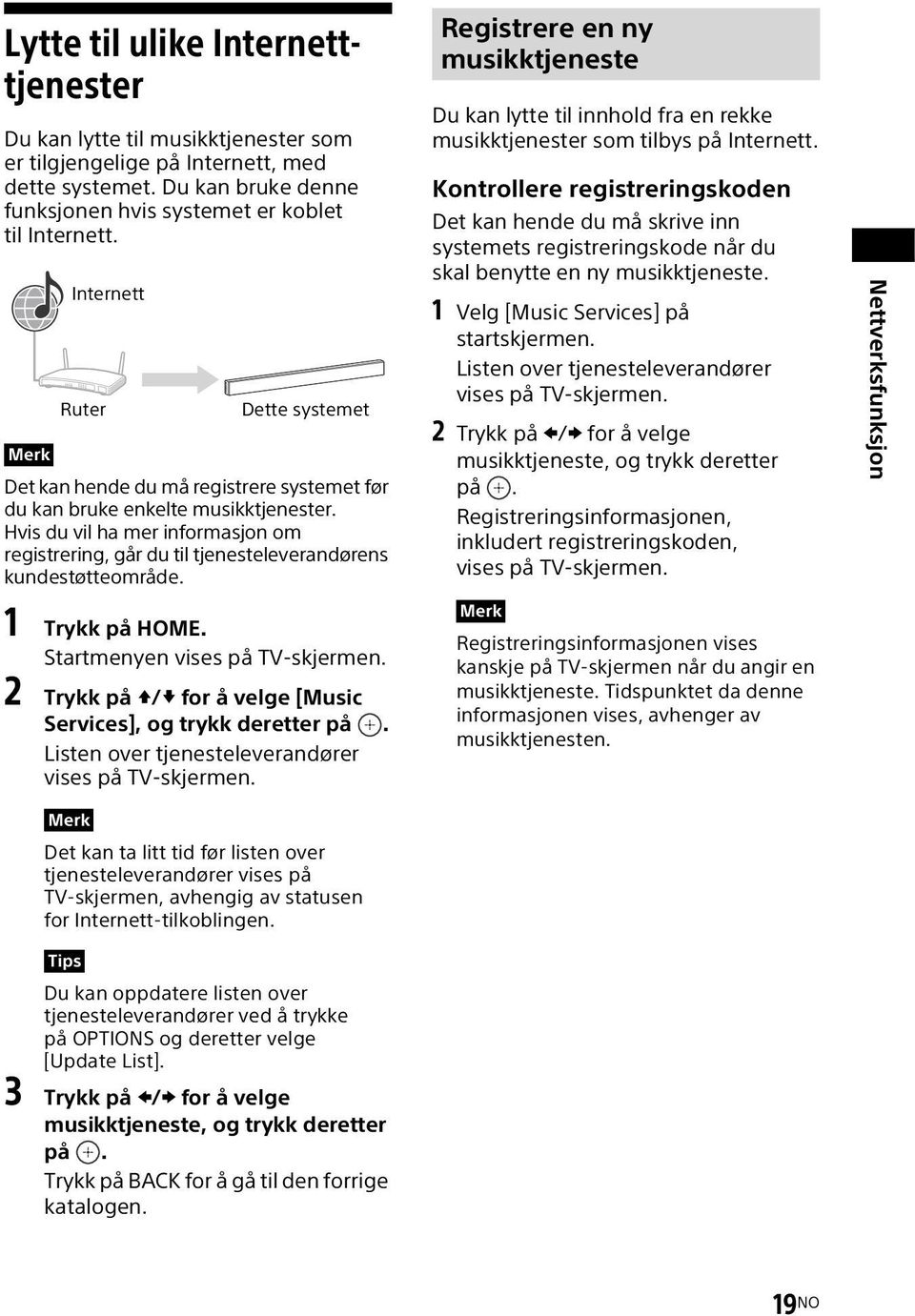 Hvis du vil ha mer informasjon om registrering, går du til tjenesteleverandørens kundestøtteområde. 1 Trykk på HOME. Startmenyen vises på TV-skjermen.