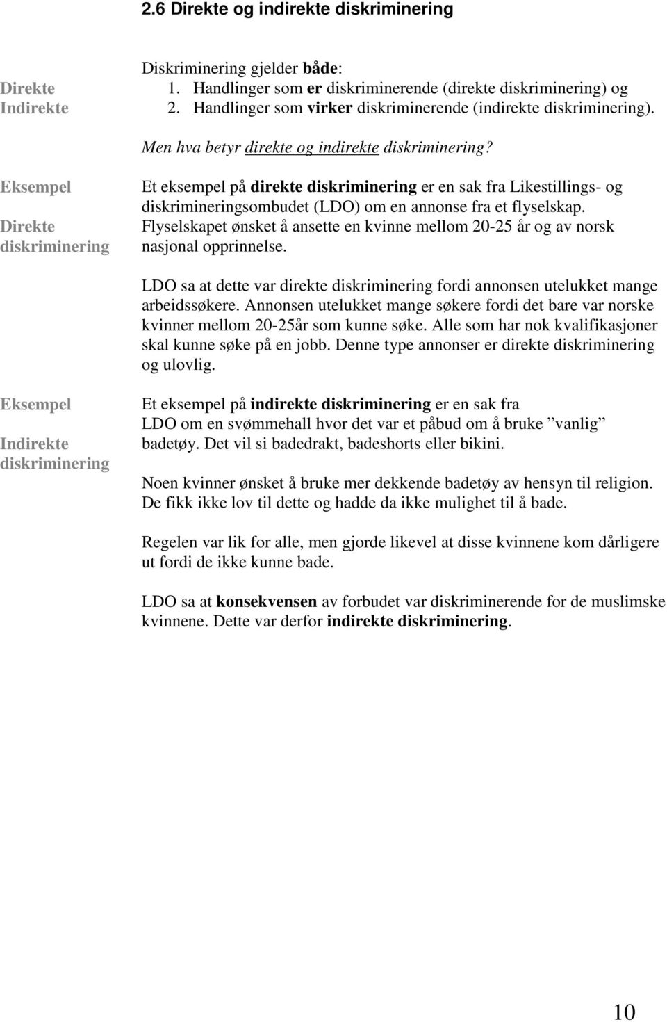 Direkte diskriminering Et eksempel på direkte diskriminering er en sak fra Likestillings- og diskrimineringsombudet (LDO) om en annonse fra et flyselskap.