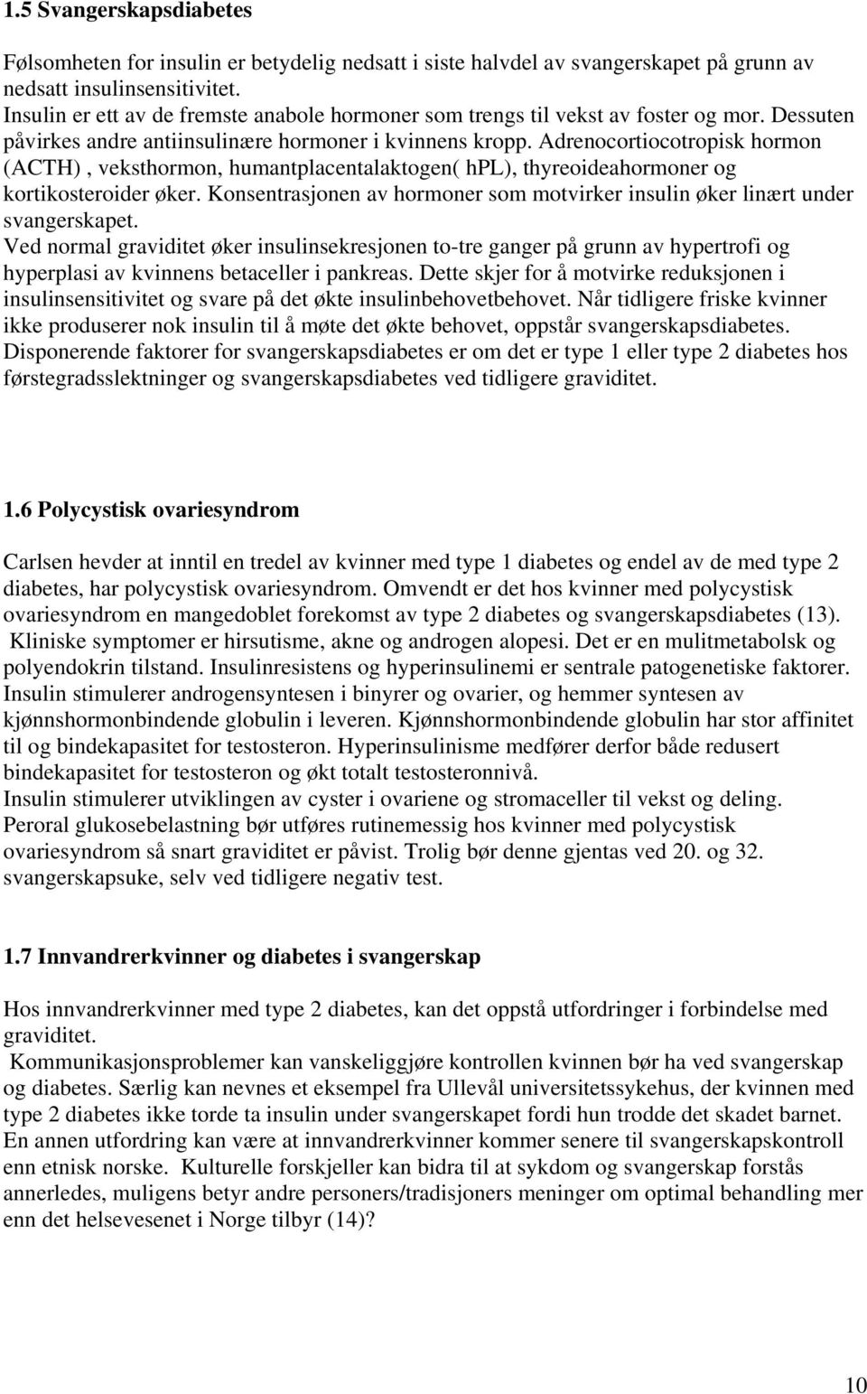 Adrenocortiocotropisk hormon (ACTH), veksthormon, humantplacentalaktogen( hpl), thyreoideahormoner og kortikosteroider øker.