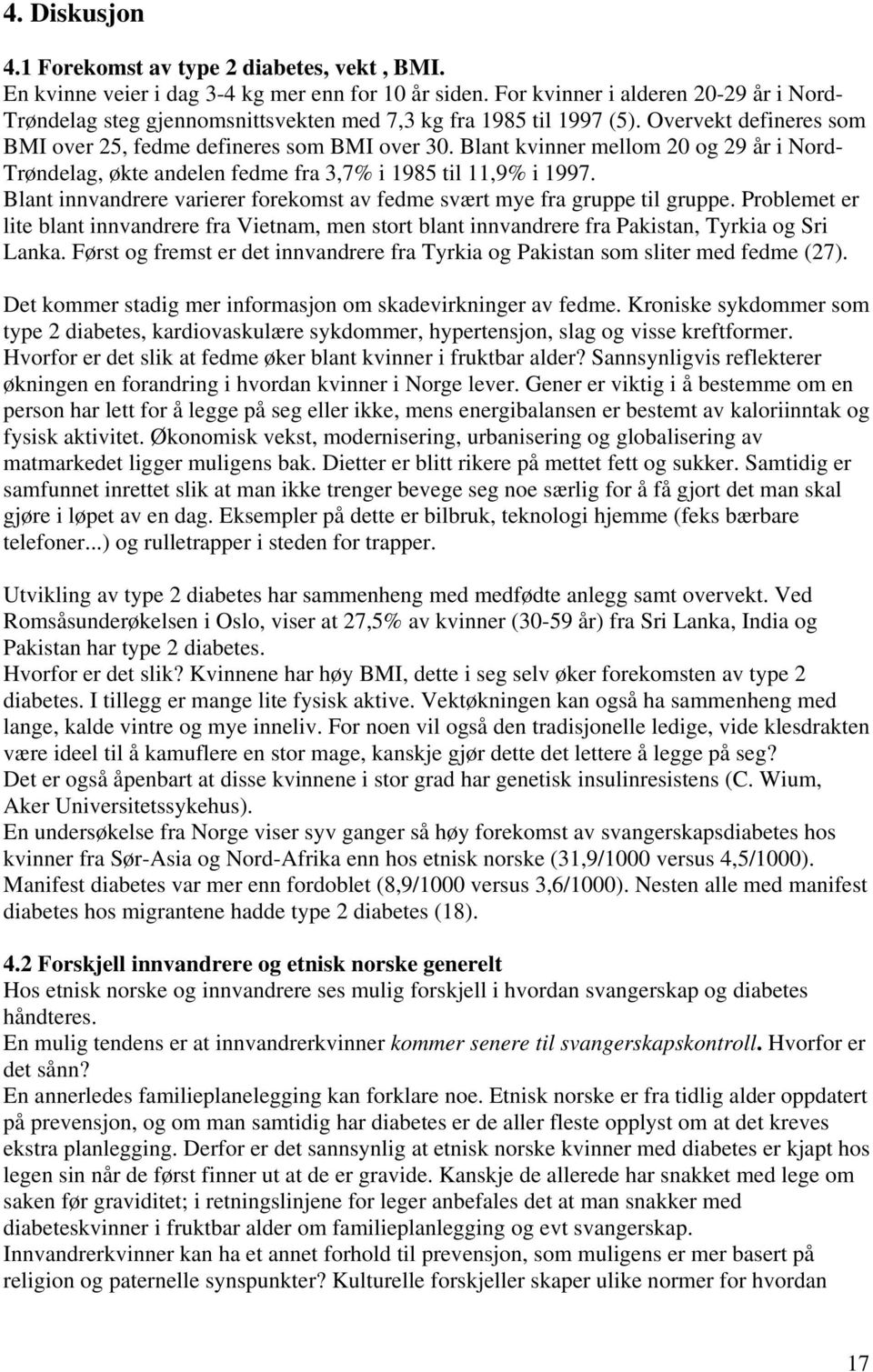 Blant kvinner mellom 20 og 29 år i Nord- Trøndelag, økte andelen fedme fra 3,7% i 1985 til 11,9% i 1997. Blant innvandrere varierer forekomst av fedme svært mye fra gruppe til gruppe.