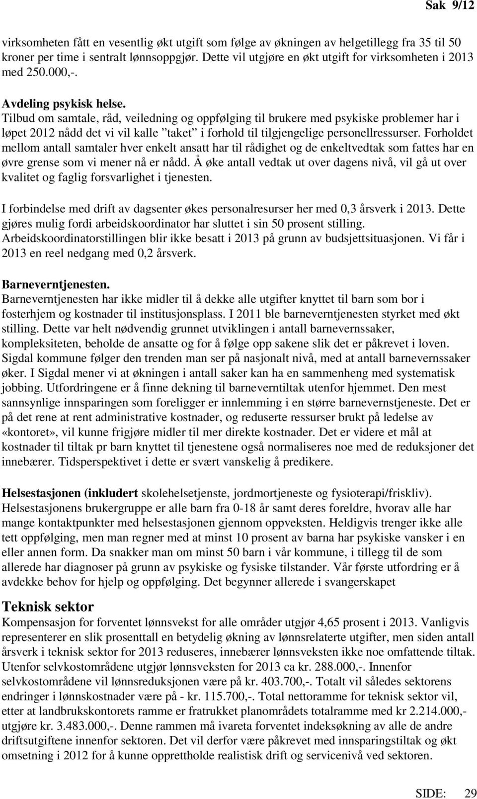 Tilbud om samtale, råd, veiledning og oppfølging til brukere med psykiske problemer har i løpet 2012 nådd det vi vil kalle taket i forhold til tilgjengelige personellressurser.