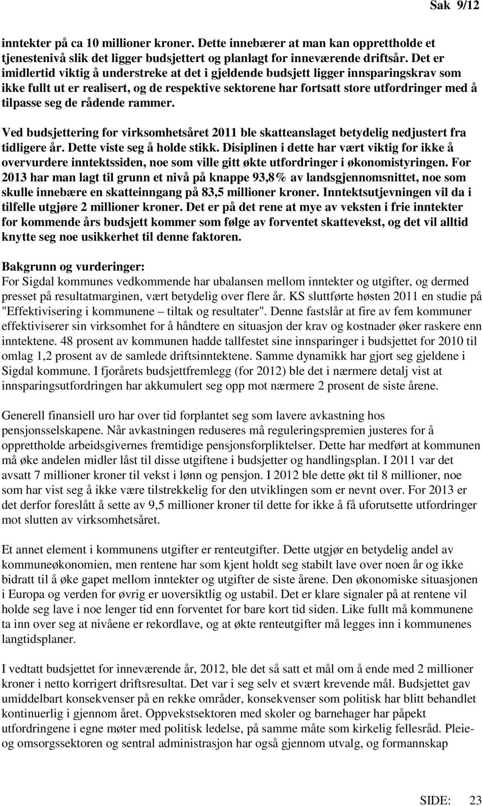 de rådende rammer. Ved budsjettering for virksomhetsåret 2011 ble skatteanslaget betydelig nedjustert fra tidligere år. Dette viste seg å holde stikk.