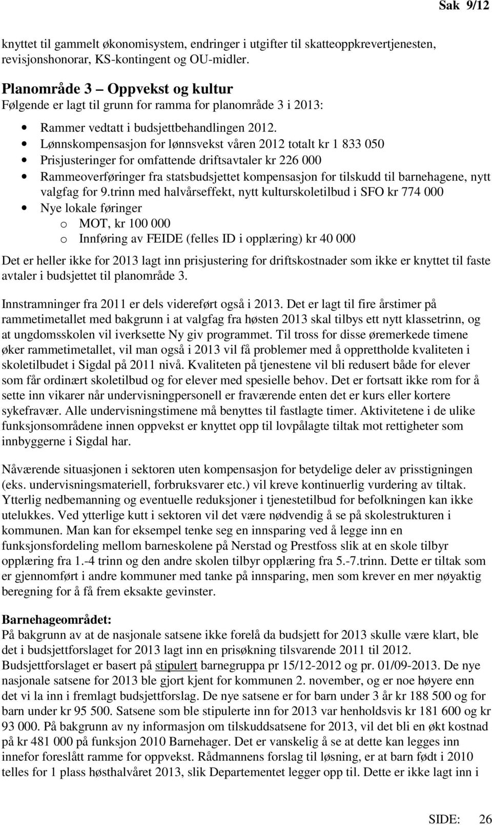 Lønnskompensasjon for lønnsvekst våren 2012 totalt kr 1 833 050 Prisjusteringer for omfattende driftsavtaler kr 226 000 Rammeoverføringer fra statsbudsjettet kompensasjon for tilskudd til