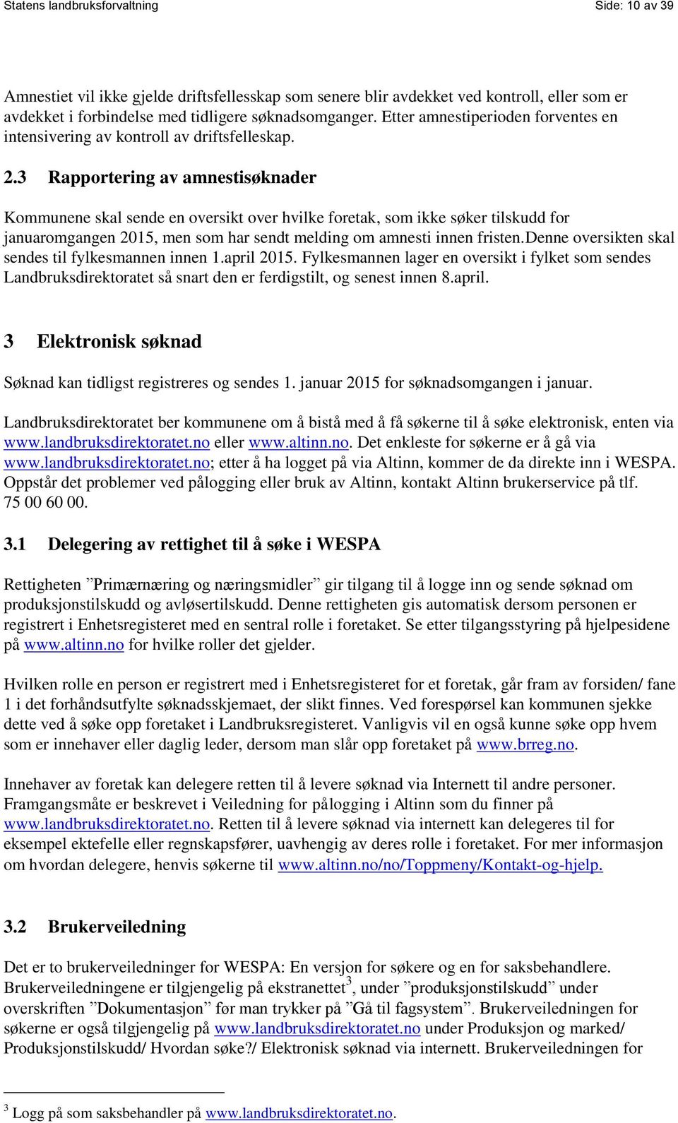 3 Rapportering av amnestisøknader Kommunene skal sende en oversikt over hvilke foretak, som ikke søker tilskudd for januaromgangen 2015, men som har sendt melding om amnesti innen fristen.