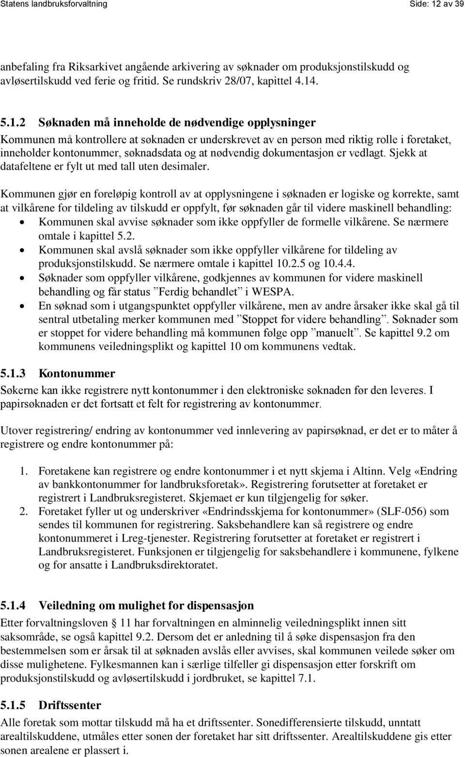 nødvendig dokumentasjon er vedlagt. Sjekk at datafeltene er fylt ut med tall uten desimaler.