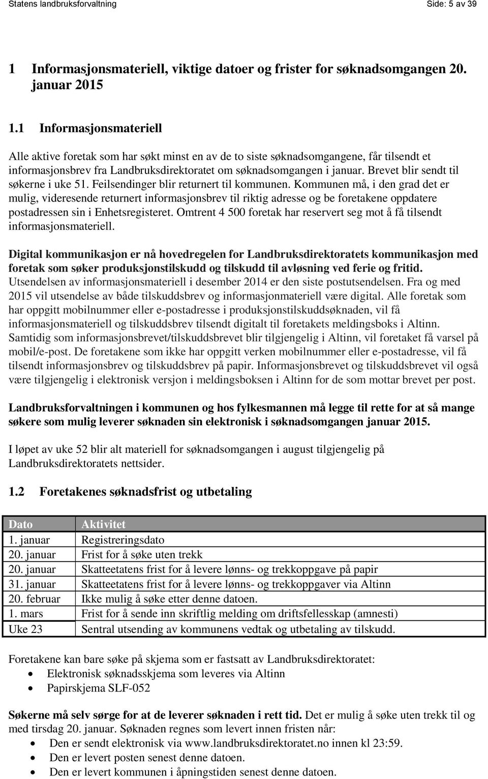 Brevet blir sendt til søkerne i uke 51. Feilsendinger blir returnert til kommunen.